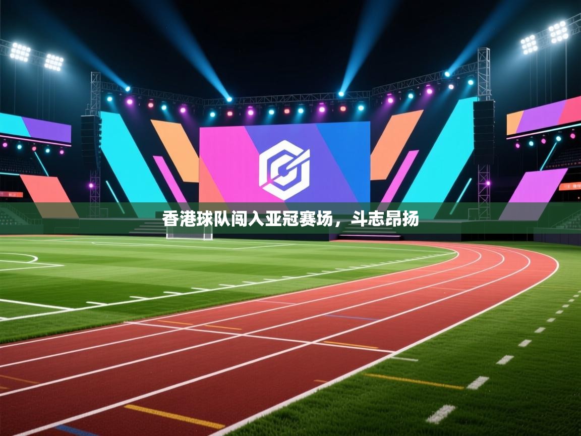 香港球队闯入亚冠赛场,斗志昂扬 第2张