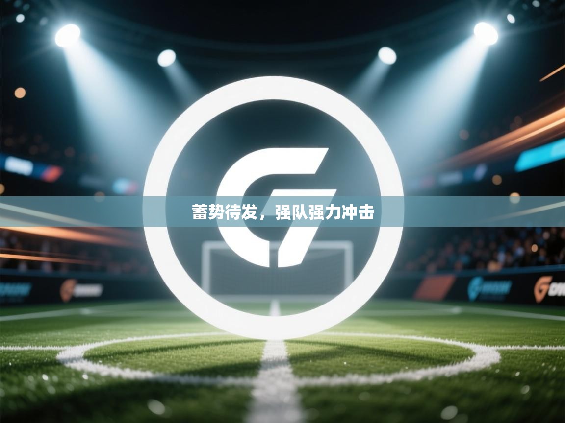 蓄势待发，强队强力冲击  第1张