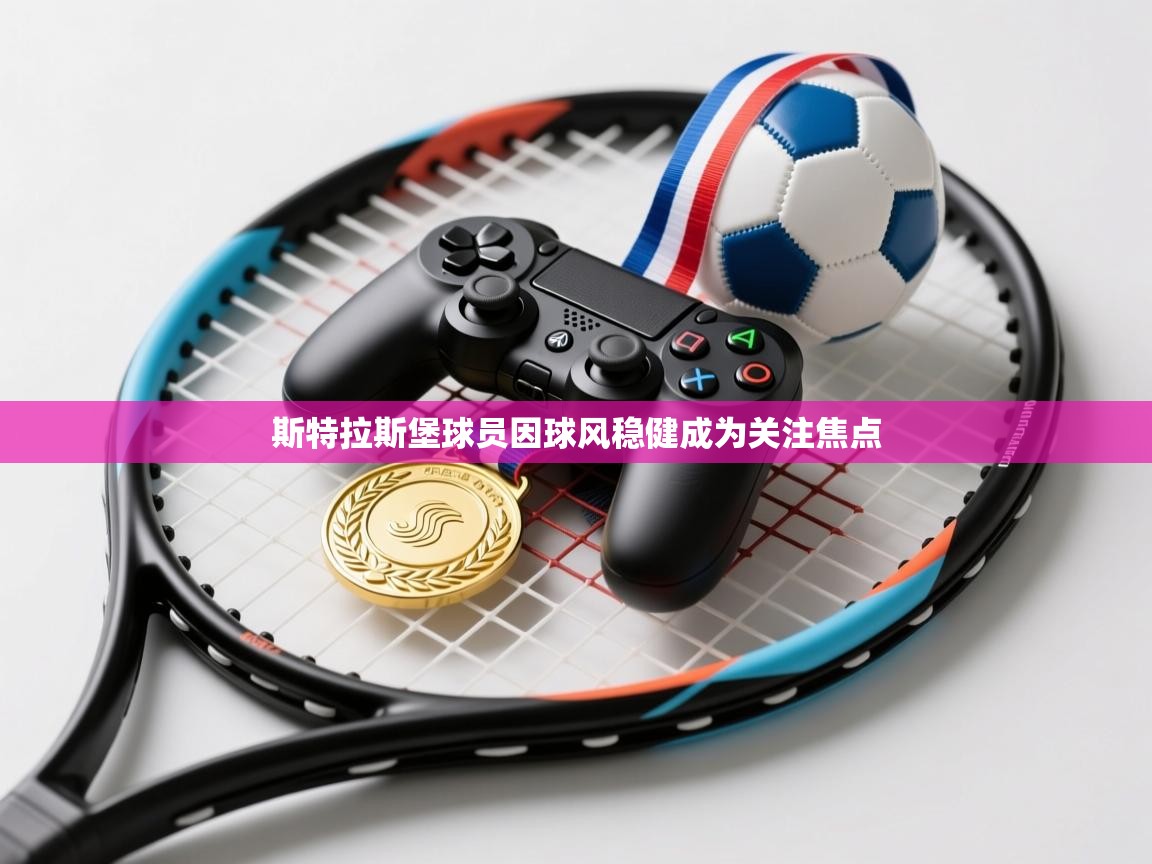 斯特拉斯堡球员因球风稳健成为关注焦点 第2张